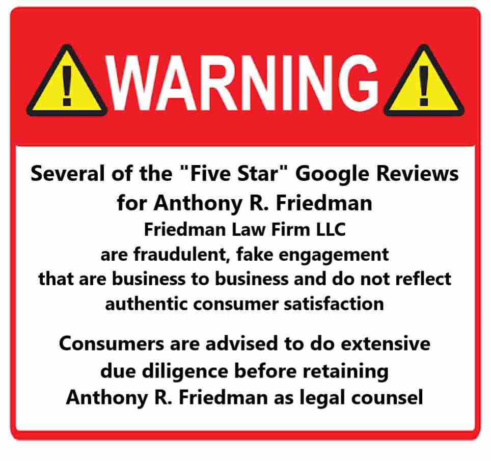 Warning - Consumer Advisory - Anthony R. Friedman d/b/a Friedman Law Firm LLC St., Louis, St. Charles Five Star Reviews on Google Business Profile are "fake engagement" - Consumers Beware
