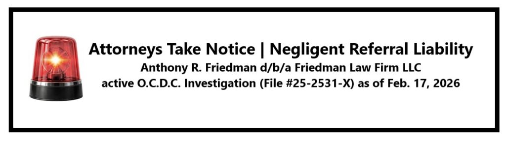 Warning to attorneys lawyers law firms of negligent referral liability of referral fee sharing agreements with anthony r friedman d/b/a/ friedman law firm llc st louis (saint louis) st charles (saint charles)